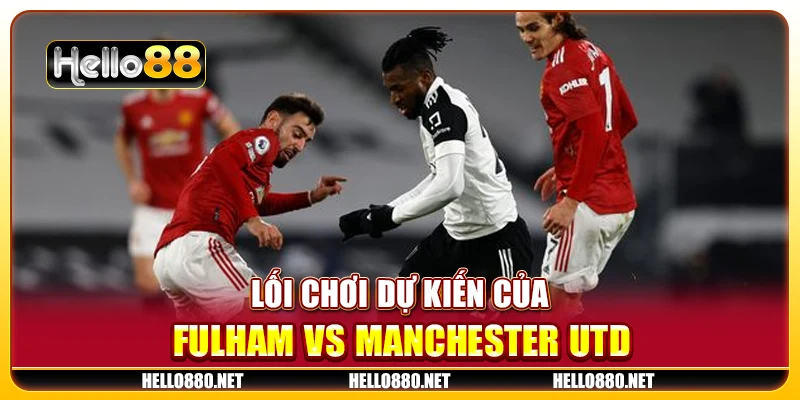Lối chơi dự kiến của Fulham vs Manchester Utd