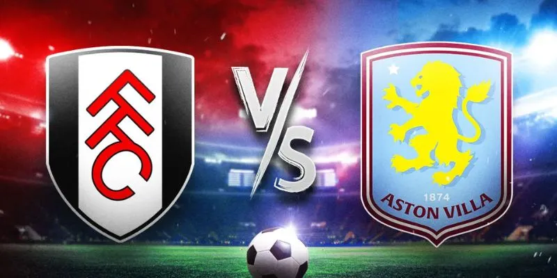 Dự đoán tỷ số Aston Villa vs Fulham