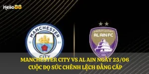 Manchester City vs Al Ain ngày 23/06 – Cuộc đọ sức chênh lệch đẳng cấp